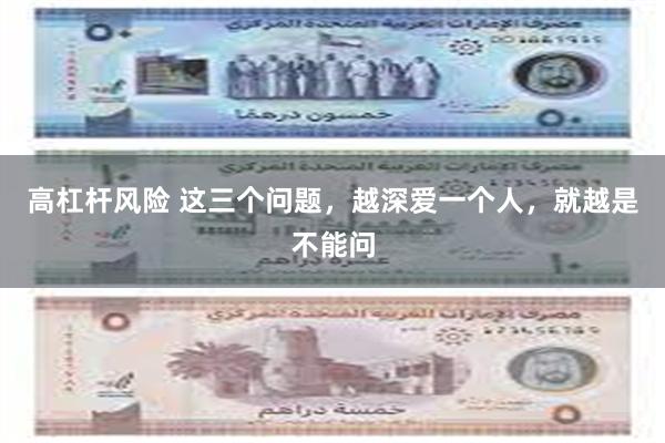 高杠杆风险 这三个问题，越深爱一个人，就越是不能问