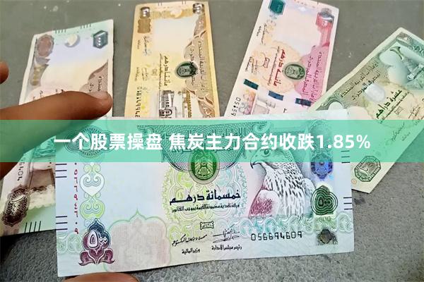 一个股票操盘 焦炭主力合约收跌1.85%