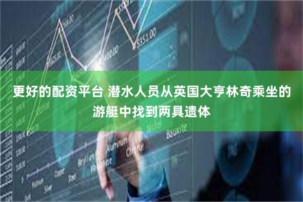 更好的配资平台 潜水人员从英国大亨林奇乘坐的游艇中找到两具遗体