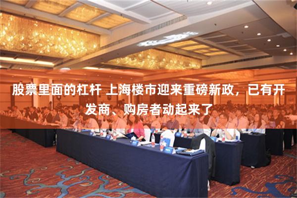 股票里面的杠杆 上海楼市迎来重磅新政，已有开发商、购房者动起来了