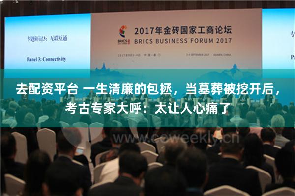 去配资平台 一生清廉的包拯，当墓葬被挖开后，考古专家大呼：太让人心痛了