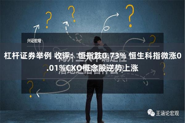 杠杆证券举例 收评：恒指跌0.73% 恒生科指微涨0.01%CXO概念股逆势上涨