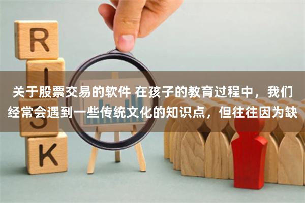 关于股票交易的软件 在孩子的教育过程中，我们经常会遇到一些传统文化的知识点，但往往因为缺