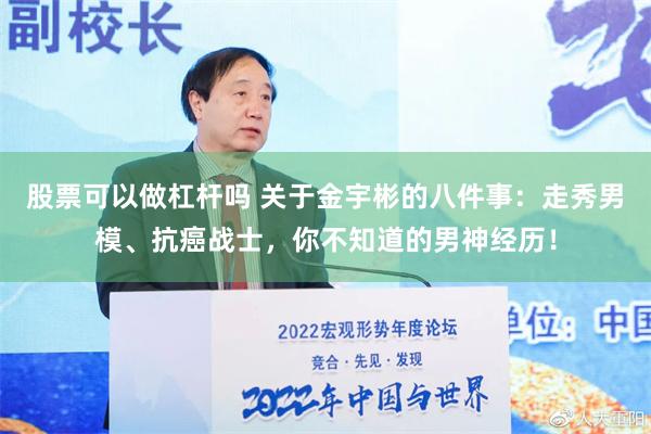 股票可以做杠杆吗 关于金宇彬的八件事：走秀男模、抗癌战士，你不知道的男神经历！