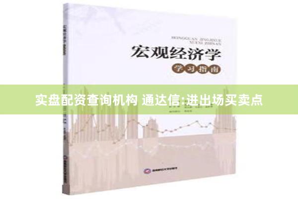 实盘配资查询机构 通达信:进出场买卖点