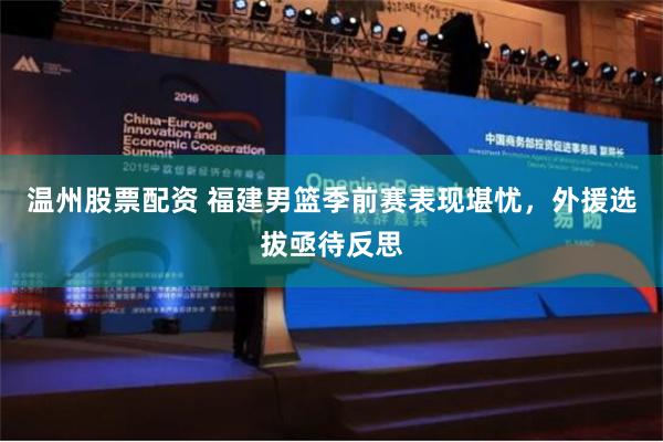 温州股票配资 福建男篮季前赛表现堪忧，外援选拔亟待反思