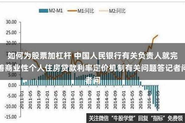 如何为股票加杠杆 中国人民银行有关负责人就完善商业性个人住房贷款利率定价机制有关问题答记者问