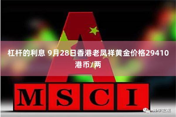 杠杆的利息 9月28日香港老凤祥黄金价格29410港币/两