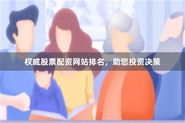 权威股票配资网站排名，助您投资决策