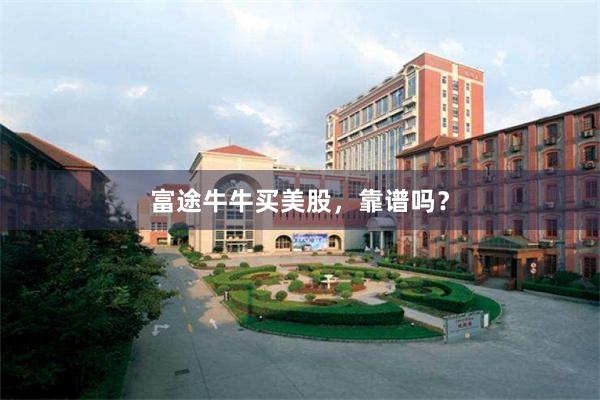 富途牛牛买美股，靠谱吗？