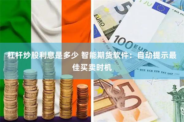 杠杆炒股利息是多少 智能期货软件：自动提示最佳买卖时机