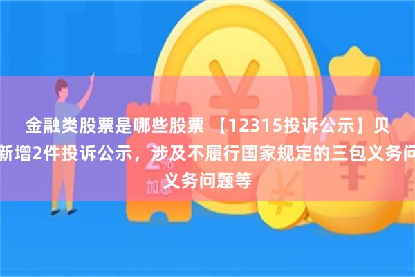 金融类股票是哪些股票 【12315投诉公示】贝因美新增2件投诉公示，涉及不履行国家规定的三包义务问题等