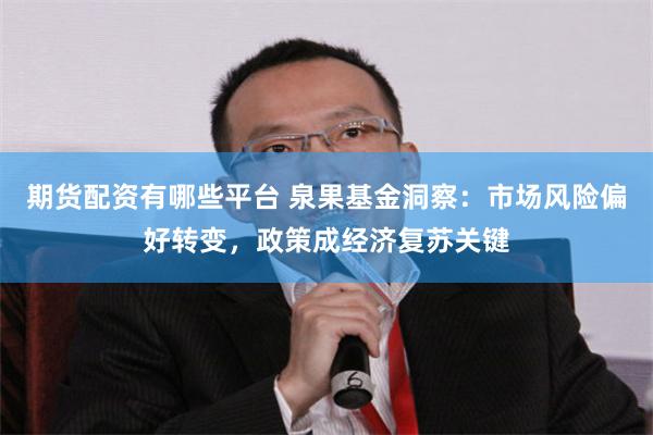 期货配资有哪些平台 泉果基金洞察：市场风险偏好转变，政策成经济复苏关键