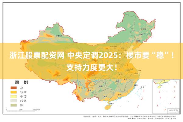 浙江股票配资网 中央定调2025：楼市要“稳”！支持力度更大！