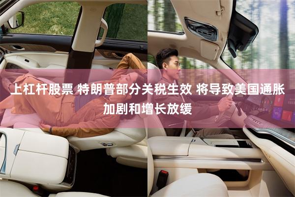 上杠杆股票 特朗普部分关税生效 将导致美国通胀加剧和增长放缓
