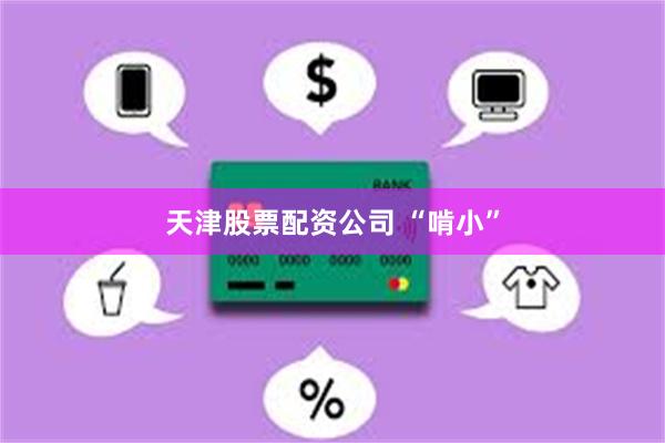 天津股票配资公司 “啃小”