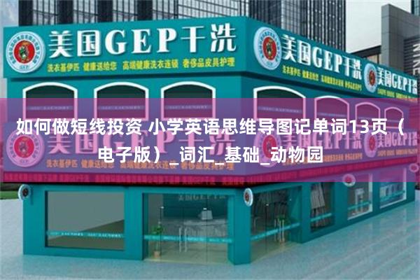 如何做短线投资 小学英语思维导图记单词13页（电子版）_词汇_基础_动物园