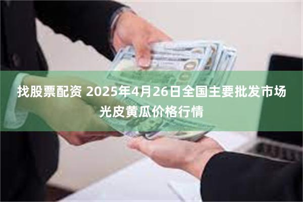 找股票配资 2025年4月26日全国主要批发市场光皮黄瓜价格行情