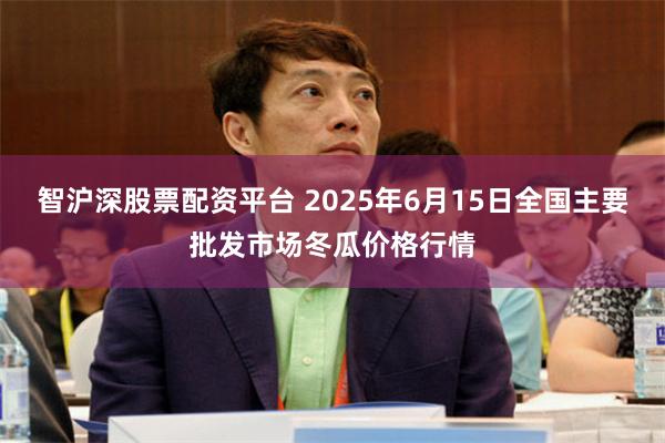 智沪深股票配资平台 2025年6月15日全国主要批发市场冬瓜价格行情